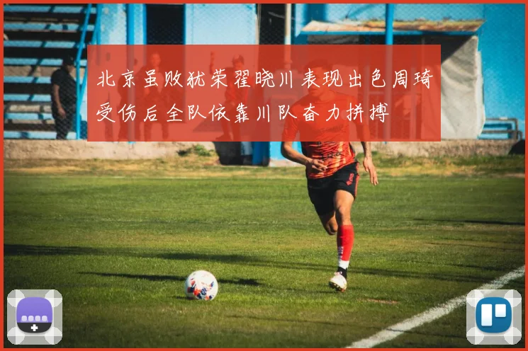 北京虽败犹荣翟晓川表现出色周琦受伤后全队依靠川队奋力拼搏